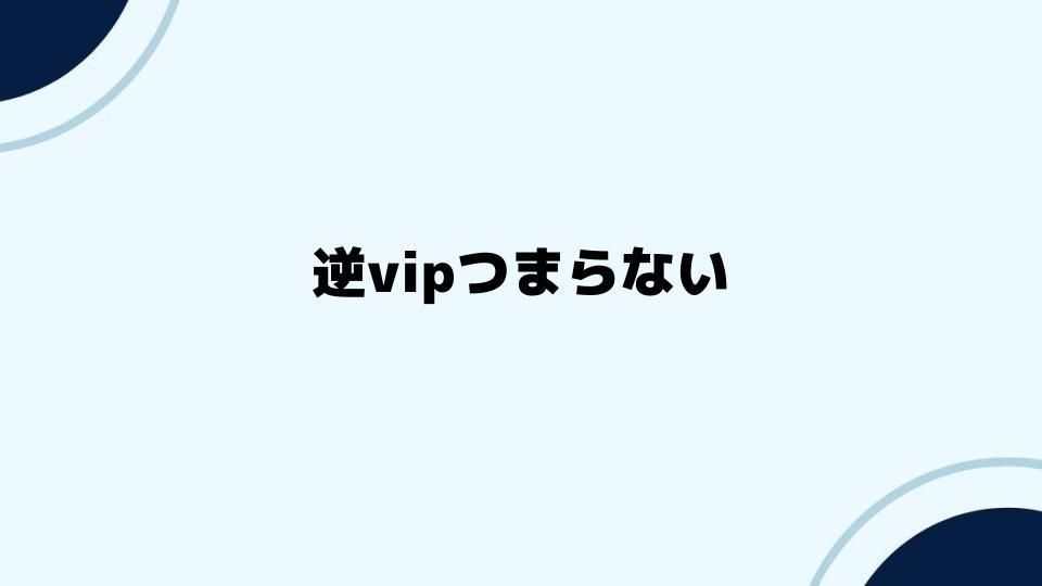 逆vipつまらないを解消するために